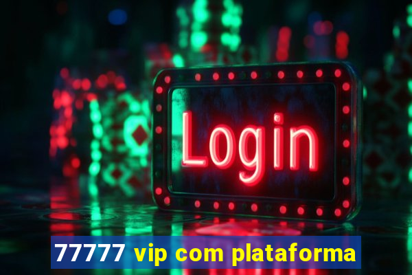 77777 vip com plataforma